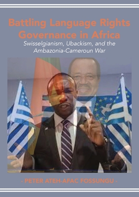 Battling Language Rights Governance in Africa: Swisselgianism, Ubackism, and the  Ambazonia-Cameroun War