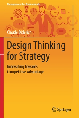 Design Thinking for Strategy : Innovating Towards Competitive Advantage