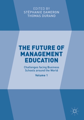 The Future of Management Education : Volume 1: Challenges facing Business Schools around the World