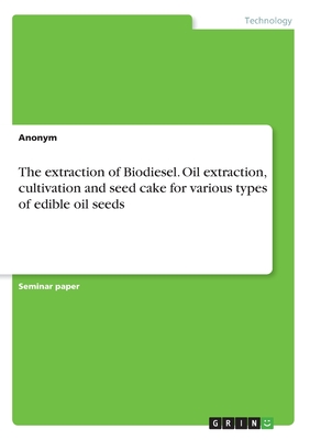 The extraction of Biodiesel. Oil extraction, cultivation and seed cake for various types of edible oil seeds