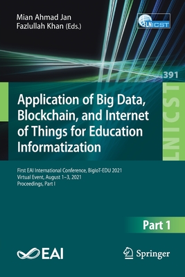 Application of Big Data, Blockchain, and Internet of Things for Education Informatization : First EAI International Conference, BigIoT-EDU 2021, Virtu