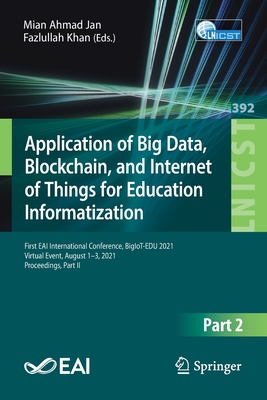 Application of Big Data, Blockchain, and Internet of Things for Education Informatization : First EAI International Conference, BigIoT-EDU 2021, Virtu