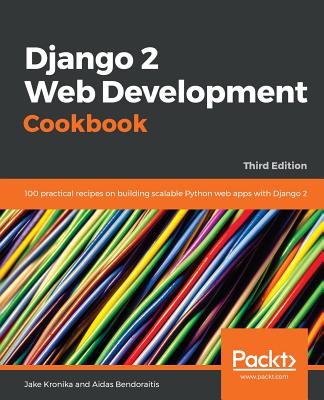 Django 2 Web Development Cookbook - Third Edition: 100 practical recipes on building scalable Python web apps with Django 2