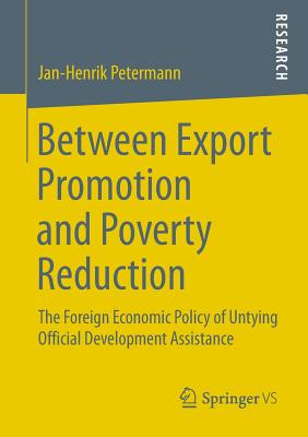 غلاف كتاب Between Export Promotion and Poverty Reduction : The Foreign Economic Policy of Untying Official Development Assistance