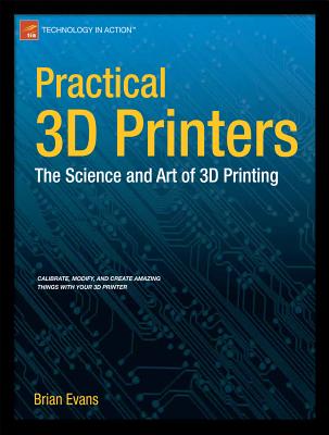 Practical 3D Printers : The Science and Art of 3D Printing