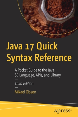Java 17 Quick Syntax Reference : A Pocket Guide to the Java SE Language, APIs, and Library