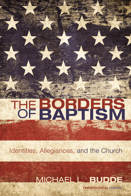 The Borders of Baptism: Identities, Allegiances, and the Church