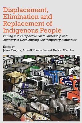 Displacement, Elimination and Replacement of Indigenous People: Putting into Perspective Land Ownership and Ancestry in Decolonising Contemporary Zimb