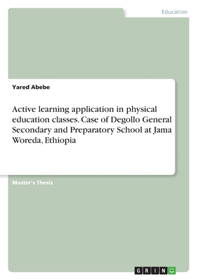 Active learning application in physical education classes. Case of Degollo General Secondary and Preparatory School at Jama Woreda, Ethiopia