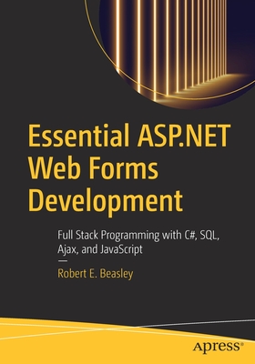 Essential ASP.NET Web Forms Development : Full Stack Programming with C#, SQL, Ajax, and JavaScript