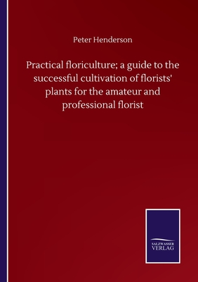 Practical floriculture; a guide to the successful cultivation of florists