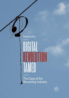 غلاف كتاب Digital Revolution Tamed : The Case of the Recording Industry