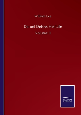 Daniel Defoe: His Life:Volume II
