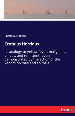 غلاف كتاب Crotalus Horridus:its analogy to yellow fever, malignant, bilious, and remittent fevers, demonstrated by the action of the venom on man and animals