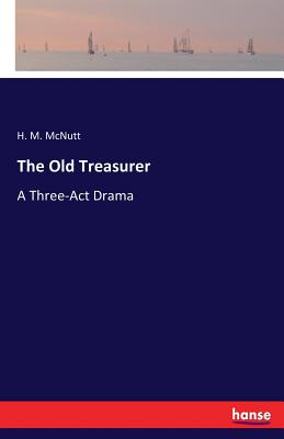 The Old Treasurer:A Three-Act Drama