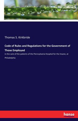 غلاف كتاب Code of Rules and Regulations for the Government of Those Employed :in the care of the patients of the Pennsylvania Hospital for the Insane, at Philad