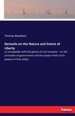 غلاف كتاب Remarks on the Nature and Extent of Liberty:as compatible with the genius of civil societies - on the principles of government and the proper limits o