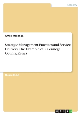 Strategic Management Practices and Service Delivery. The Example of Kakamega County, Kenya