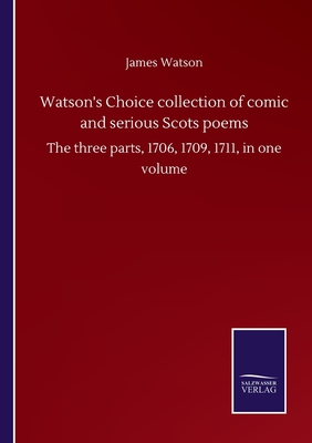 غلاف كتاب Watson's Choice collection of comic and serious Scots poems:The three parts, 1706, 1709, 1711, in one volume