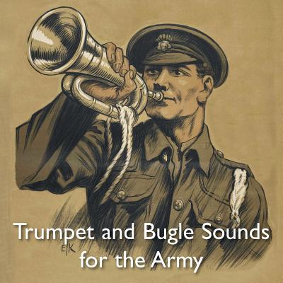 TRUMPET AND BUGLE SOUNDS FOR THE ARMY: With Words also Bugle Marches