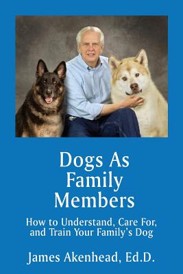 Dogs As Family Members: How to Understand, Care For, and Train Your Family