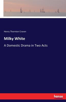 غلاف كتاب Milky White:A Domestic Drama in Two Acts