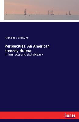 غلاف كتاب Perplexities: An American comedy-drama:In four acts and six tableaux