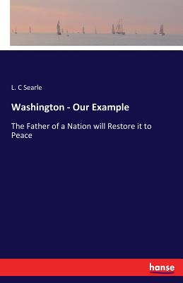 غلاف كتاب Washington - Our Example:The Father of a Nation will Restore it to Peace