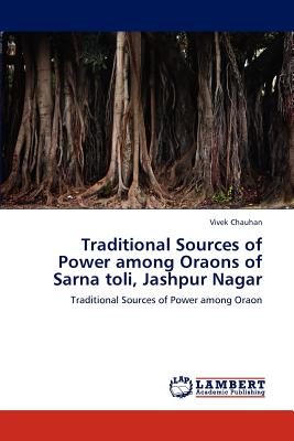 Traditional Sources of Power Among Oraons of Sarna Toli, Jashpur Nagar