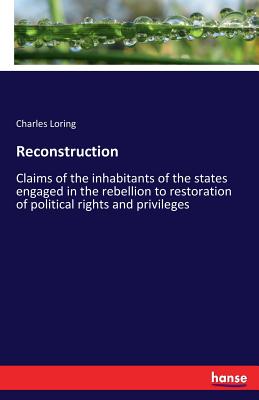 غلاف كتاب Reconstruction:Claims of the inhabitants of the states engaged in the rebellion to restoration of political rights and privileges