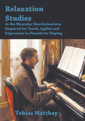 Relaxation Studies In The Muscular Discriminations Required For Touch, Agility And Expression In Pianoforte Playing