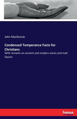 Condensed Temperance Facts for Christians:With remarks on ancient and modern wines and malt liquors