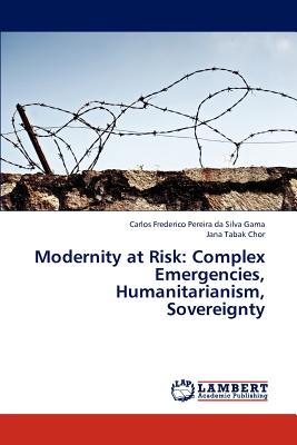 Modernity at Risk: Complex Emergencies, Humanitarianism, Sovereignty