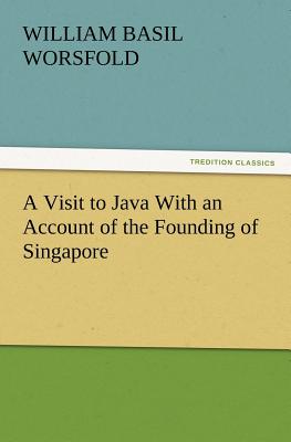 A Visit to Java With an Account of the Founding of Singapore