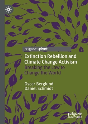 Extinction Rebellion and Climate Change Activism : Breaking the Law to Change the World