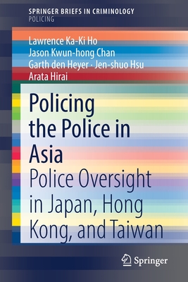 Policing the Police in Asia : Police Oversight in Japan, Hong Kong, and Taiwan