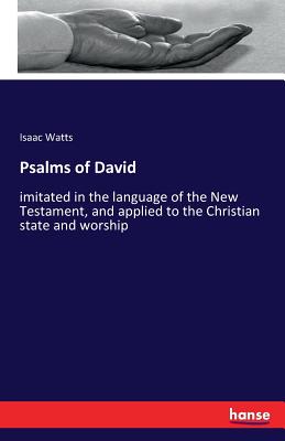 Psalms of David :imitated in the language of the New Testament, and applied to the Christian state and worship