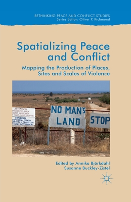 Spatialising Peace and Conflict : Mapping the Production of Places, Sites and Scales of Violence