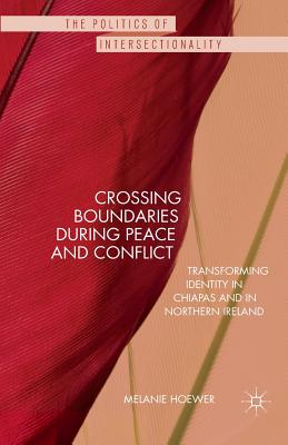 غلاف كتاب Crossing Boundaries during Peace and Conflict : Transforming identity in Chiapas and in Northern Ireland
