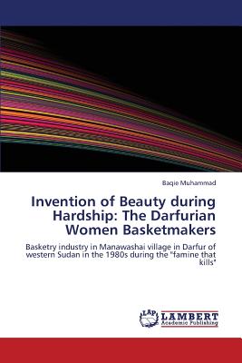 غلاف كتاب Invention of Beauty During Hardship: The Darfurian Women Basketmakers