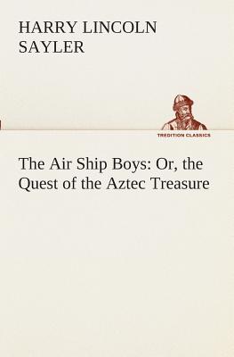 The Air Ship Boys : Or, the Quest of the Aztec Treasure