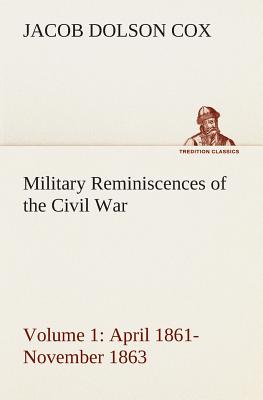 Military Reminiscences of the Civil War, Volume 1 April 1861-November 1863