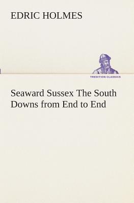 غلاف كتاب Seaward Sussex The South Downs from End to End
