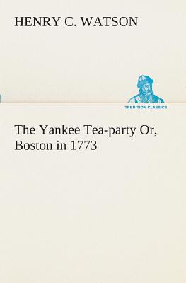 غلاف كتاب The Yankee Tea-party Or, Boston in 1773