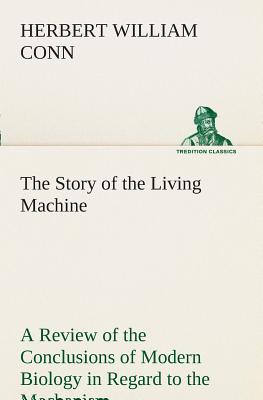 غلاف كتاب The Story of the Living Machine A Review of the Conclusions of Modern Biology in Regard to the Mechanism Which Controls the Phenomena of Living Activi