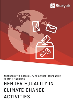 Gender Equality in Climate Change Activities. Assessing the Credibility of Gender-Responsive Climate Financing