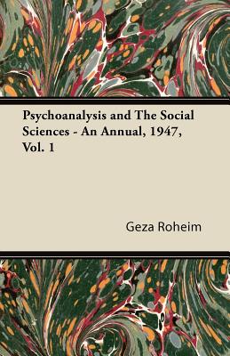 Psychoanalysis and The Social Sciences - An Annual, 1947, Vol. 1