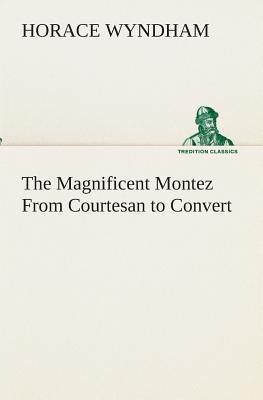 The Magnificent Montez From Courtesan to Convert