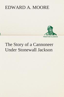 The Story of a Cannoneer Under Stonewall Jackson