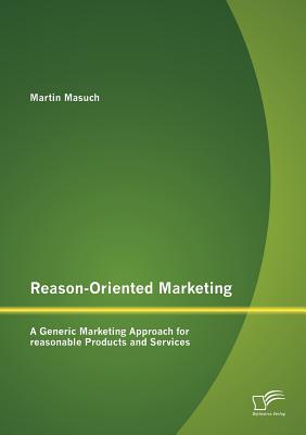 Reason-Oriented Marketing: A Generic Marketing Approach for reasonable Products and Services
